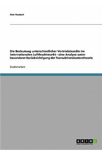 Bedeutung unterschiedlicher Vertriebskanäle im internationalen Luftfrachtmarkt - eine Analyse unter besonderer Berücksichtigung der Transaktionskostentheorie