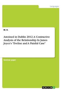 Astoined in Dublin 2012. A Contractive Analysis of the Relationship In James Joyce's Eveline and A Painful Case