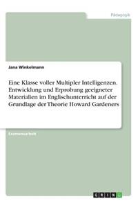 Eine Klasse voller Multipler Intelligenzen. Entwicklung und Erprobung geeigneter Materialien im Englischunterricht auf der Grundlage der Theorie Howard Gardeners