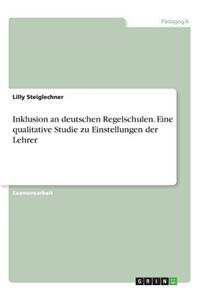 Inklusion an deutschen Regelschulen. Eine qualitative Studie zu Einstellungen der Lehrer
