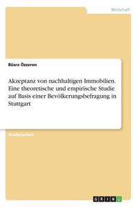 Akzeptanz von nachhaltigen Immobilien. Eine theoretische und empirische Studie auf Basis einer Bevölkerungsbefragung in Stuttgart