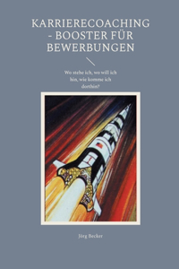 Karrierecoaching - Booster für Bewerbungen: Wo stehe ich, wo will ich hin, wie komme ich dorthin?