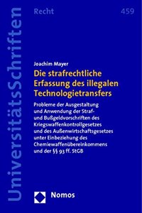 Die Strafrechtliche Erfassung Des Illegalen Technologietransfers: Probleme Der Ausgestaltung Und Anwendung Der Straf- Und Bussgeldvorschriften Des Kriegswaffenkontrollgesetzes Und Des Aussenwirtschaftsgesetzes Unte