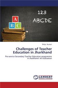 Challenges of Teacher Education in Jharkhand