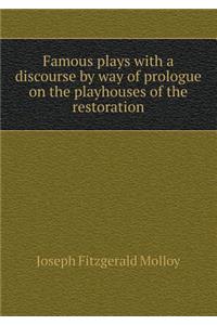 Famous Plays with a Discourse by Way of Prologue on the Playhouses of the Restoration