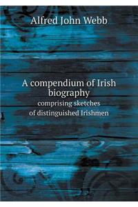 A Compendium of Irish Biography Comprising Sketches of Distinguished Irishmen