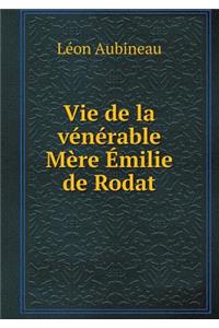 Vie de la vénérable Mère Émilie de Rodat