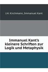 Immanuel Kant's Kleinere Schriften Zur Logik Und Metaphysik