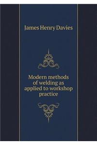 Modern Methods of Welding as Applied to Workshop Practice