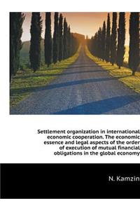 Settlement organization in international economic cooperation. The economic essence and legal aspects of the order of execution of mutual financial obligations in the global economy