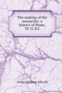 making of the monarchy: a history of Rome, 78-31 B.C.