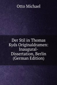 Der Stil in Thomas Kyds Originaldramen: Inaugural-Dissertation, Berlin (German Edition)