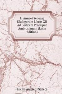 L. Annaei Senecae Dialogorum Libros XII Ad Codicem Praecipue Ambrosianum (Latin Edition)