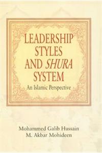 Leadership Styles and Shura System: An Islamic Perspective