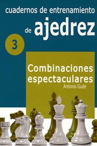 Cuadernos de entrenamiento en ajedrez: 3. Combinaciones espectaculares (Spanish Edition)