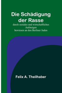 Schädigung der Rasse; durch soziales und wirtschaftliches Aufsteigen bewiesen an den Berliner Juden