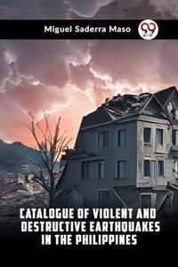 Catalogue Of Violent And Destructive Earthquakes In The Philippines