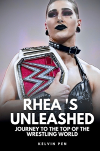 Rhea 's Unleashed: Journey to the Top of the Wrestling World