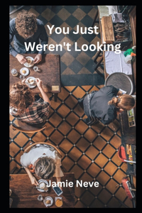 You Just Weren't Looking
