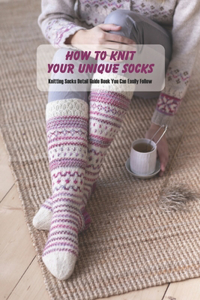 How to Knit Your Unique Socks