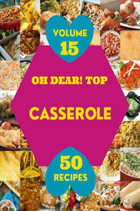 Oh Dear! Top 50 Casserole Recipes Volume 15