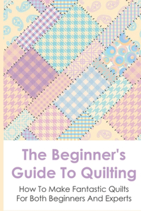 The Beginner's Guide To Quilting