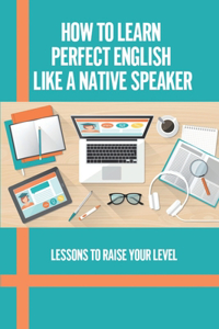 How To Learn Perfect English Like A Native Speaker