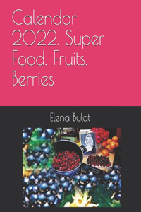 Calendar 2022. Super Food. Fruits. Berries