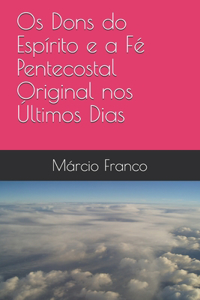 Os Dons do Espírito e a Fé Pentecostal Original nos Últimos Dias