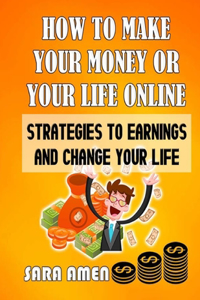 How To Make Your Money Or Your Life Online