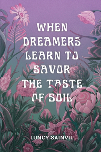 When Dreamers Learn to Savor the Taste of Soil
