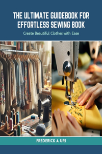 Ultimate Guidebook for Effortless Sewing Book