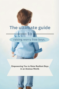 The ultimate guide to raising worry free boys.