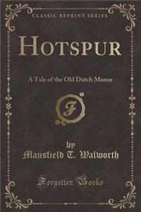 Hotspur: A Tale of the Old Dutch Manor (Classic Reprint)