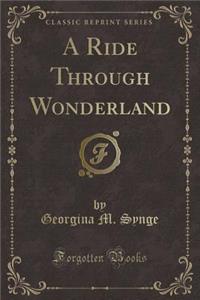 A Ride Through Wonderland (Classic Reprint)