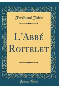 L'AbbÃ© Roitelet (Classic Reprint)