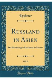 Russland in Asien, Vol. 6: Die Beziehungen Russlands zu Persien (Classic Reprint)