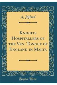 Knights Hospitallers of the Ven. Tongue of England in Malta (Classic Reprint)