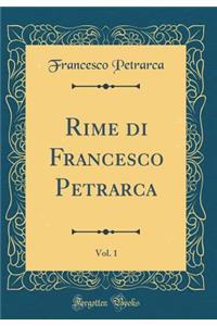 Rime Di Francesco Petrarca, Vol. 1 (Classic Reprint)