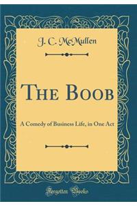 The Boob: A Comedy of Business Life, in One Act (Classic Reprint)