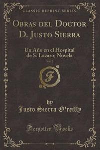 Obras del Doctor D. Justo Sierra, Vol. 2: Un AÃ±o En El Hospital de S. Lazaro; Novela (Classic Reprint)