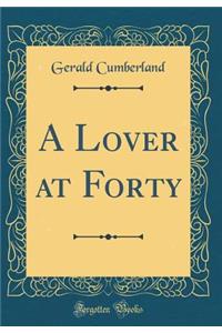 A Lover at Forty (Classic Reprint)