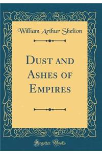 Dust and Ashes of Empires (Classic Reprint)