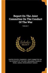 Report on the Joint Committee on the Conduct of the War; Volume 1