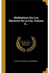 Meditations Sur Les Mysteres De La Foy, Volume 6...