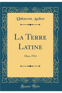 La Terre Latine: Mars, 1914 (Classic Reprint)