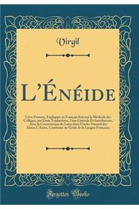 L'ï¿½nï¿½ide: Livre Premier, Expliquï¿½e En Franï¿½ais Suivant La Mï¿½thode Des Collï¿½ges, Par Deux Traductions, l'Une Littï¿½rale Et Interlinï¿½aire, Avec La Construction Du Latin Dans l'Ordre Naturel Des Idï¿½es; l'Autre, Conforme Au Gï¿½nie de