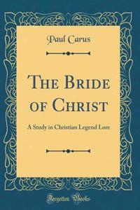 The Bride of Christ: A Study in Christian Legend Lore (Classic Reprint)