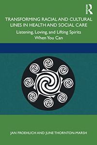 Transforming Racial and Cultural Lines in Health and Social Care: Listening, Loving, and Lifting Spirits When You Can
