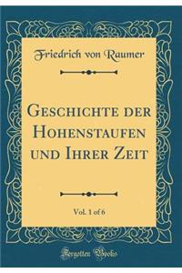 Geschichte der Hohenstaufen und Ihrer Zeit, Vol. 1 of 6 (Classic Reprint)